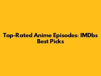 Top-Rated Anime Episodes: IMDb's Best Picks