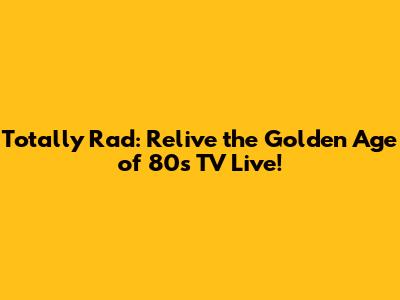 Totally Rad: Relive the Golden Age of 80s TV Live!