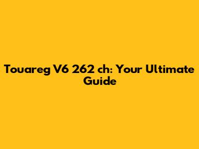 Touareg V6 262 ch: Your Ultimate Guide