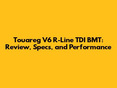 Touareg V6 R-Line TDI BMT: Review, Specs, and Performance