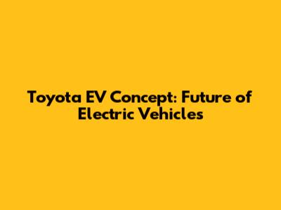 Toyota EV Concept: Future of Electric Vehicles