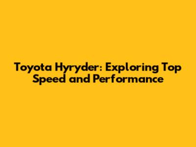 Toyota Hyryder: Exploring Top Speed and Performance