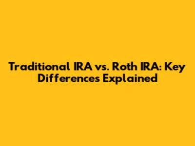 Traditional IRA vs. Roth IRA: Key Differences Explained