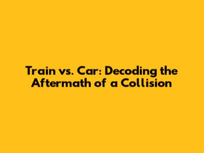 Train vs. Car: Decoding the Aftermath of a Collision