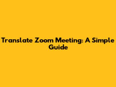 Translate Zoom Meeting: A Simple Guide