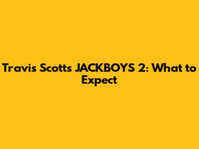 Travis Scott's JACKBOYS 2: What to Expect