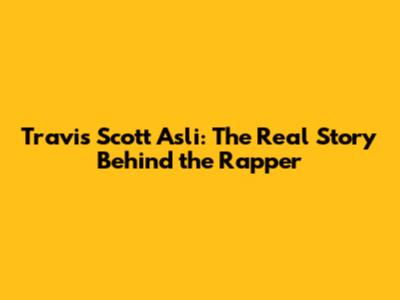 Travis Scott Asli: The Real Story Behind the Rapper