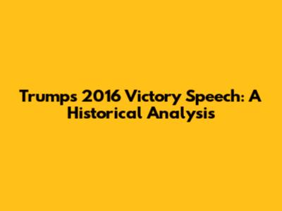 Trump's 2016 Victory Speech: A Historical Analysis