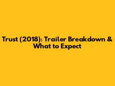 Trust (2018): Trailer Breakdown & What to Expect