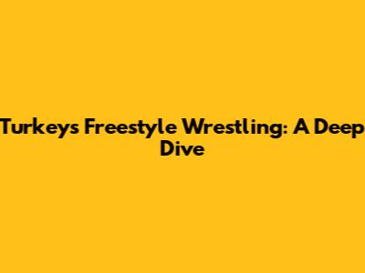 Turkey's Freestyle Wrestling: A Deep Dive