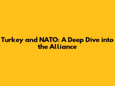 Turkey and NATO: A Deep Dive into the Alliance
