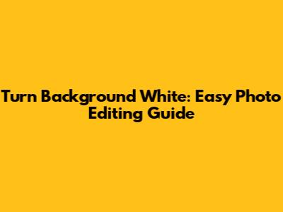Turn Background White: Easy Photo Editing Guide