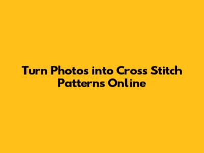 Turn Photos into Cross Stitch Patterns Online