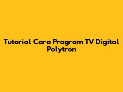Tutorial Cara Program TV Digital Polytron