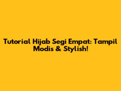 Tutorial Hijab Segi Empat: Tampil Modis & Stylish!