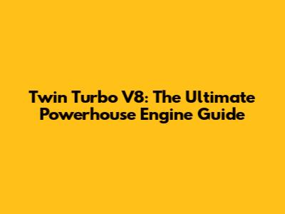 Twin Turbo V8: The Ultimate Powerhouse Engine Guide