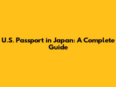 U.S. Passport in Japan: A Complete Guide