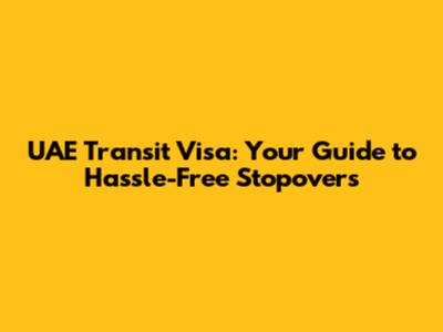 UAE Transit Visa: Your Guide to Hassle-Free Stopovers