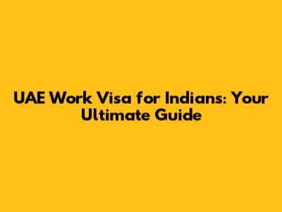 UAE Work Visa for Indians: Your Ultimate Guide