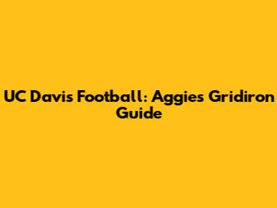 UC Davis Football: Aggies Gridiron Guide