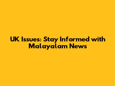 UK Issues: Stay Informed with Malayalam News