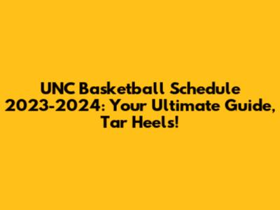 UNC Basketball Schedule 2023-2024: Your Ultimate Guide, Tar Heels!