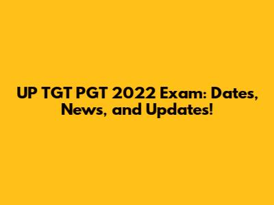 UP TGT PGT 2022 Exam: Dates, News, and Updates!