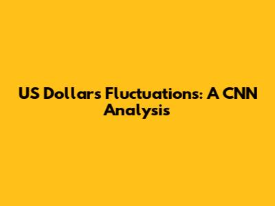 US Dollar's Fluctuations: A CNN Analysis