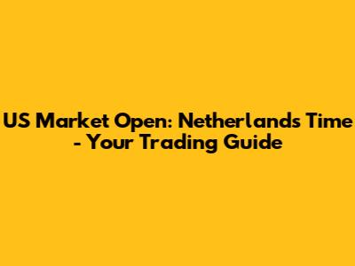US Market Open: Netherlands Time - Your Trading Guide