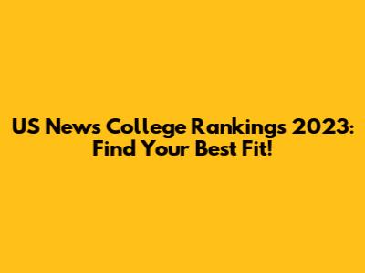 US News College Rankings 2023: Find Your Best Fit!