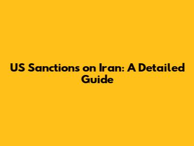 US Sanctions on Iran: A Detailed Guide
