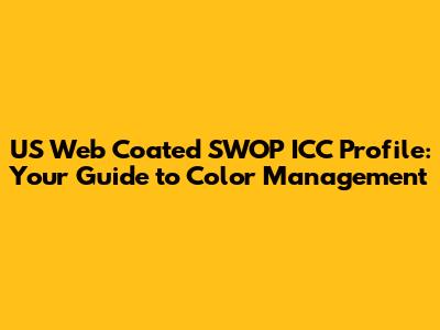 US Web Coated SWOP ICC Profile: Your Guide to Color Management
