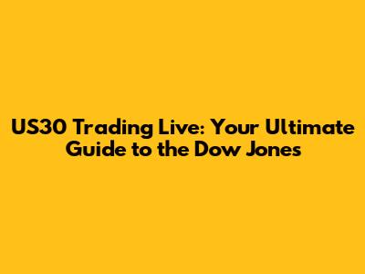 US30 Trading Live: Your Ultimate Guide to the Dow Jones