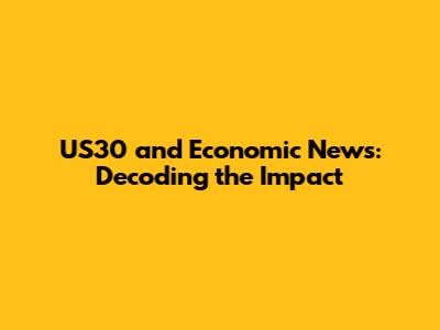 US30 and Economic News: Decoding the Impact