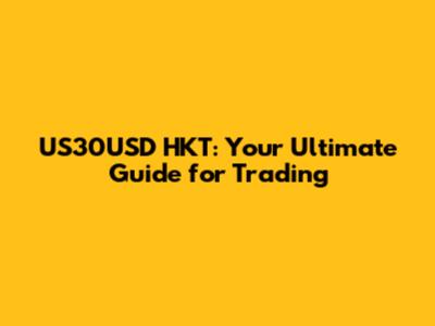 US30USD HKT: Your Ultimate Guide for Trading