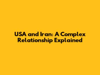 USA and Iran: A Complex Relationship Explained