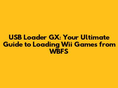 USB Loader GX: Your Ultimate Guide to Loading Wii Games from WBFS
