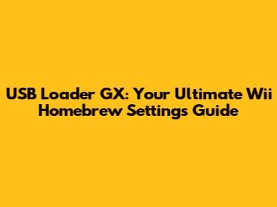 USB Loader GX: Your Ultimate Wii Homebrew Settings Guide