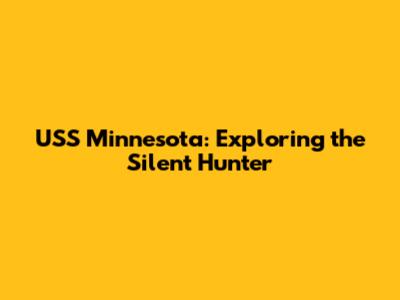 USS Minnesota: Exploring the Silent Hunter