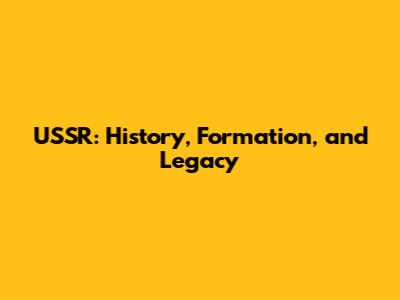USSR: History, Formation, and Legacy