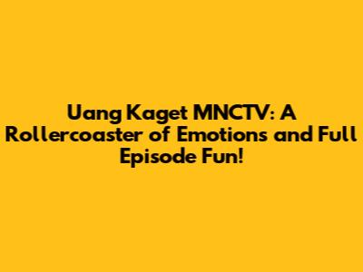 Uang Kaget MNCTV: A Rollercoaster of Emotions and Full Episode Fun!