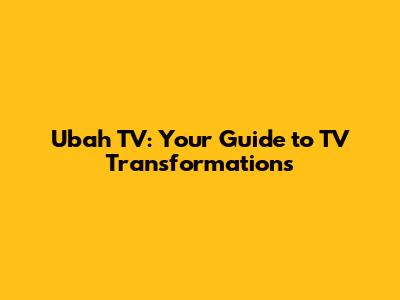 Ubah TV: Your Guide to TV Transformations