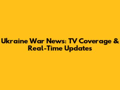 Ukraine War News: TV Coverage & Real-Time Updates