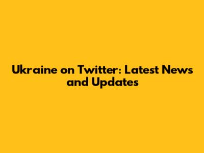 Ukraine on Twitter: Latest News and Updates