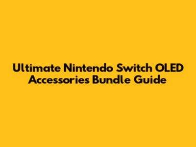 Ultimate Nintendo Switch OLED Accessories Bundle Guide
