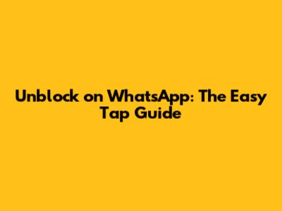 Unblock on WhatsApp: The Easy Tap Guide