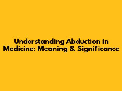 Understanding Abduction in Medicine: Meaning & Significance