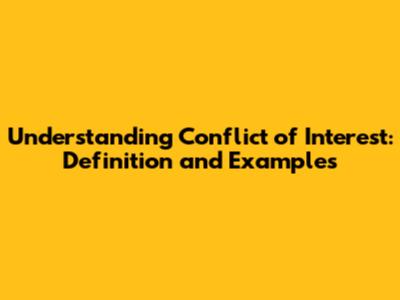 Understanding Conflict of Interest: Definition and Examples
