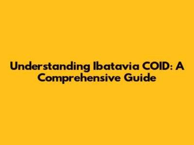 Understanding Ibatavia COID: A Comprehensive Guide
