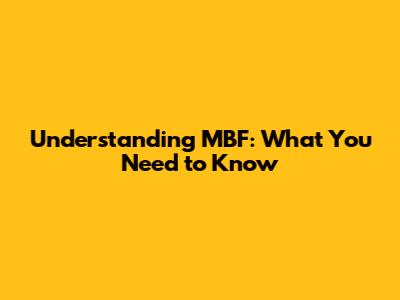 Understanding MBF: What You Need to Know